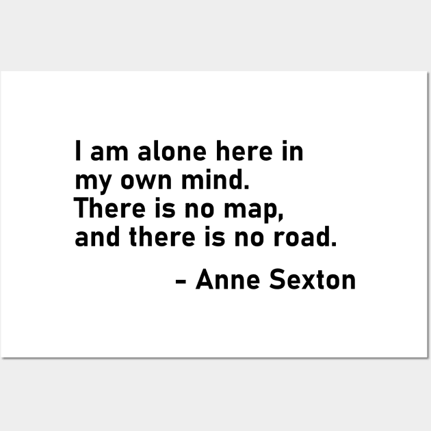 I Am Alone Here In My Own Mind. There Is No Map, And There Is No Road. Anne Sexton Wall Art by MoviesAndOthers